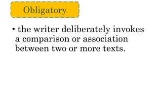 • the writer deliberately invokes
a comparison or association
between two or more texts.
Obligatory
 