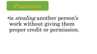 •is stealing another person’s
work without giving them
proper credit or permission.
Plagiarism
 