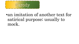 •an imitation of another text for
satirical purpose; usually to
mock.
 