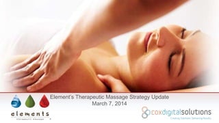 Element’s Therapeutic Massage Strategy Update
March 7, 2014

 