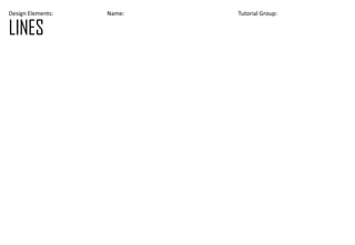 Design Elements: Name: Tutorial Group:
LINES
 