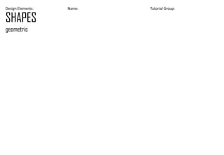 Design Elements: Name: Tutorial Group:
SHAPES
geometric
 