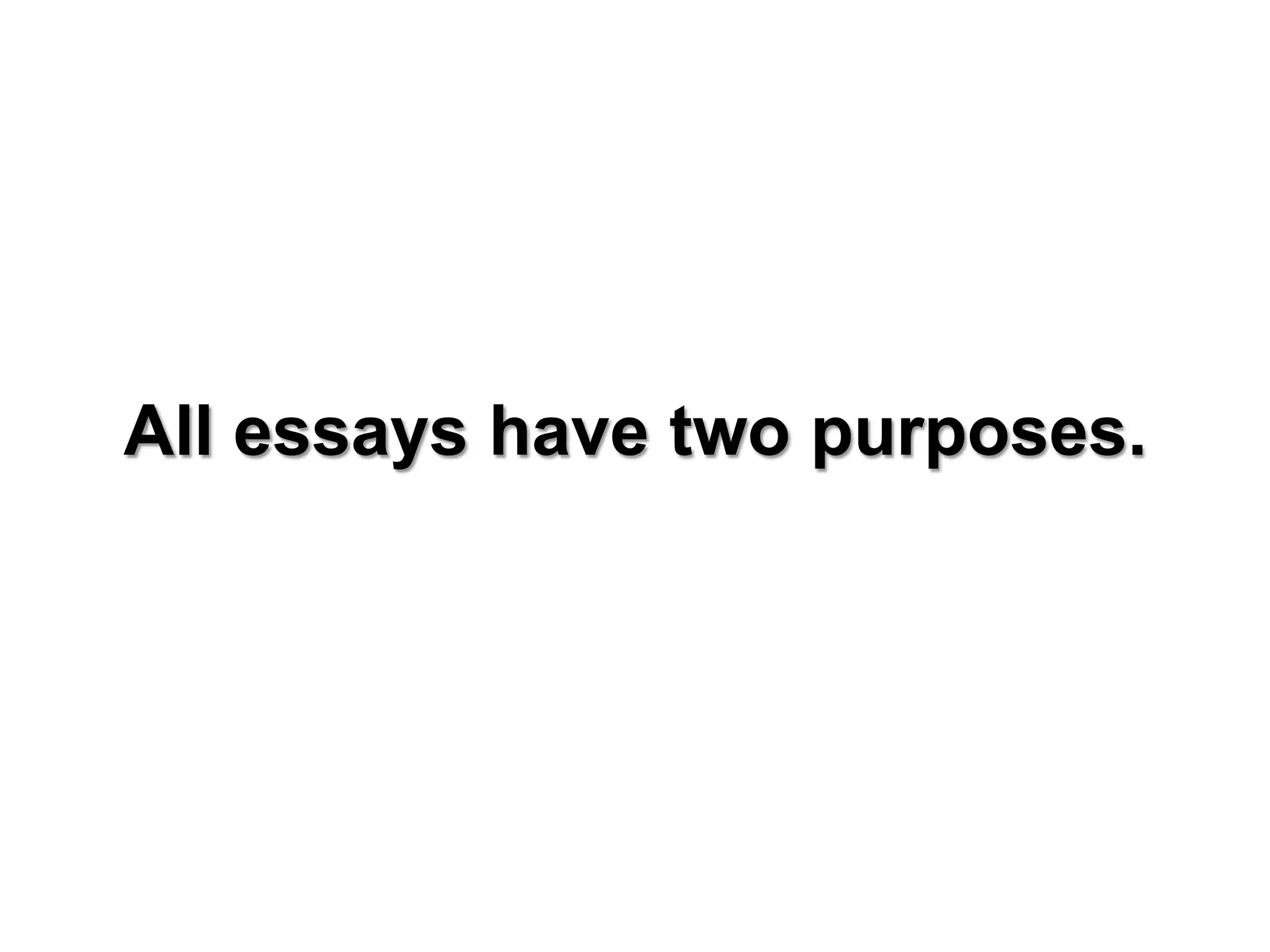All essays have two purposes.
 