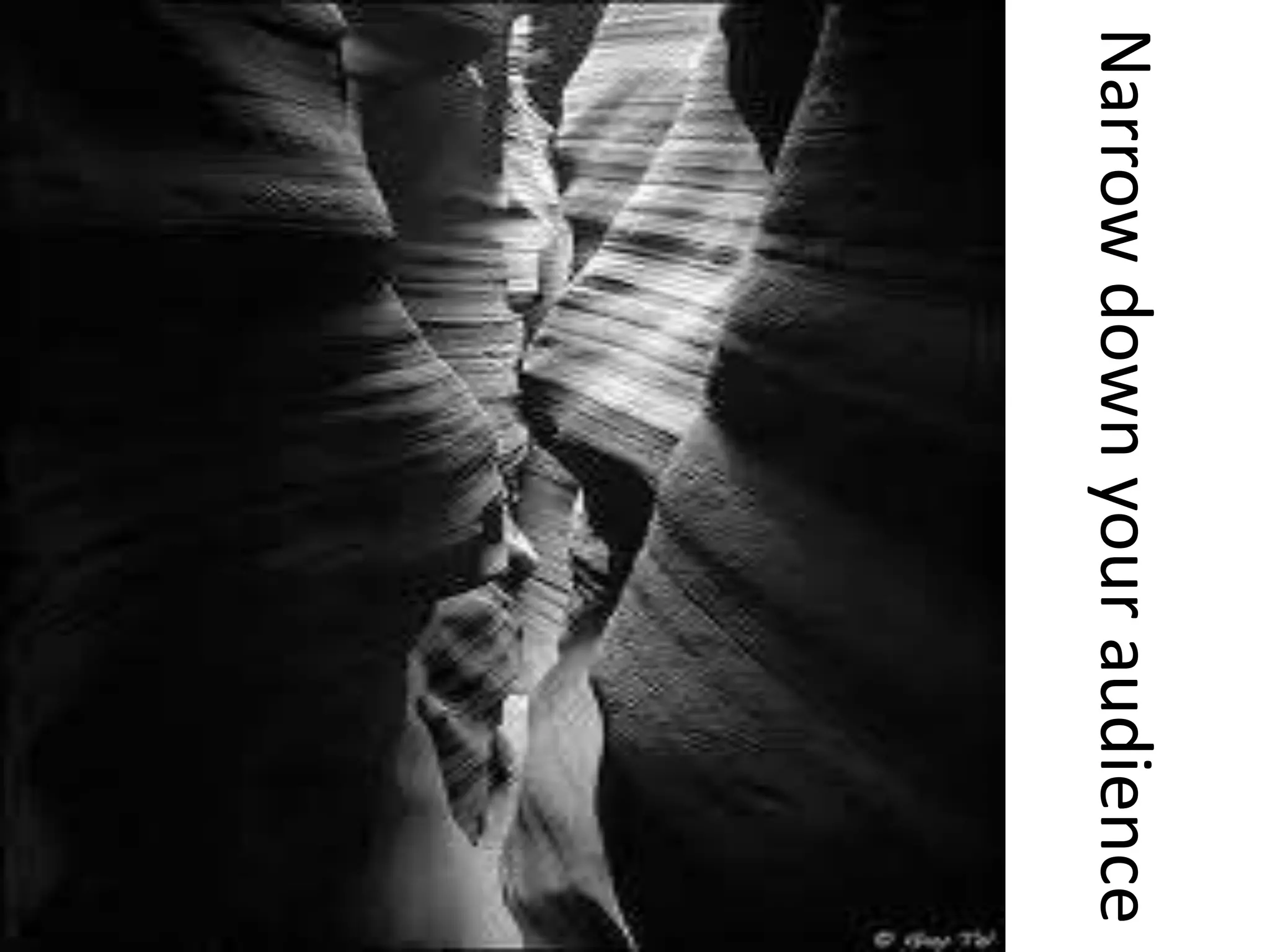 Narrow down your audience
 