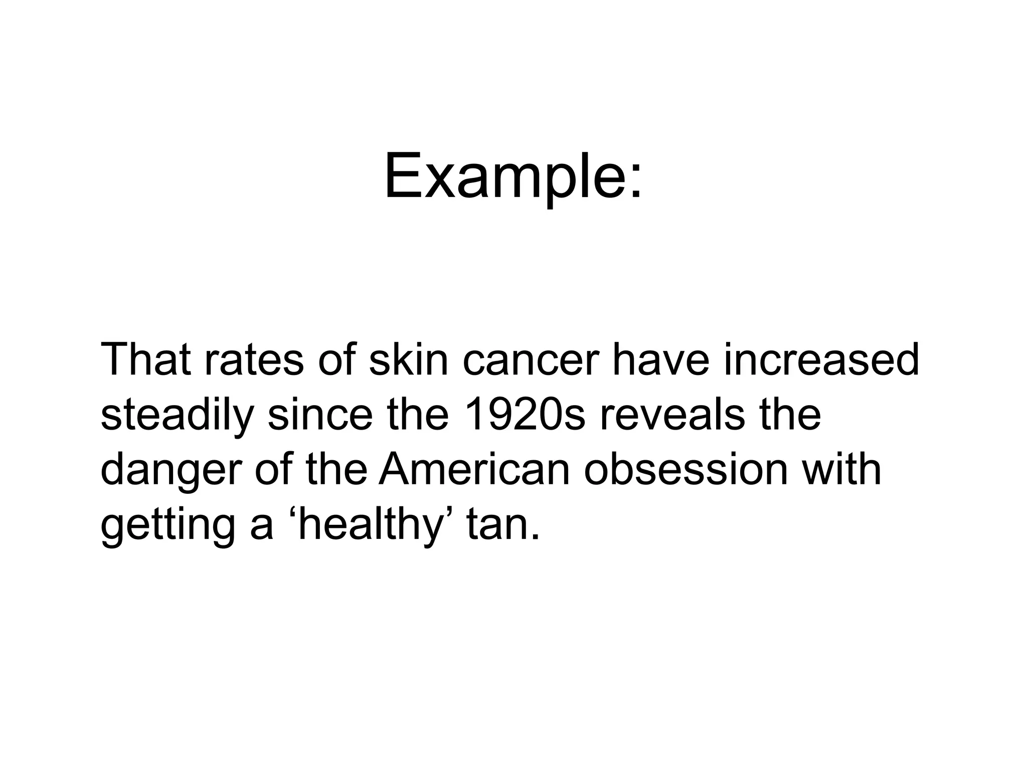 Example:

That rates of skin cancer have increased
steadily since the 1920s reveals the
danger of the American obsession with
getting a „healthy‟ tan.
 