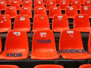YOUR
              AUDIENCE!
KNOW
 