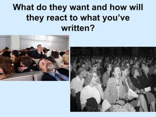 What do they want and how will
  they react to what you’ve
           written?
 