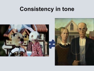 Consistency in tone
 