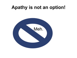 Apathy is not an option!



         Meh.
 