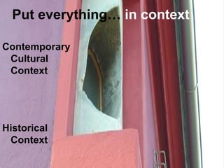 Put everything… in context

Contemporary
 Cultural
 Context




Historical
 Context
 