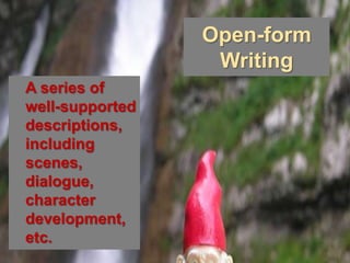 Open-form
                  Writing
A series of
well-supported
descriptions,
including
scenes,
dialogue,
character
development,
etc.
 