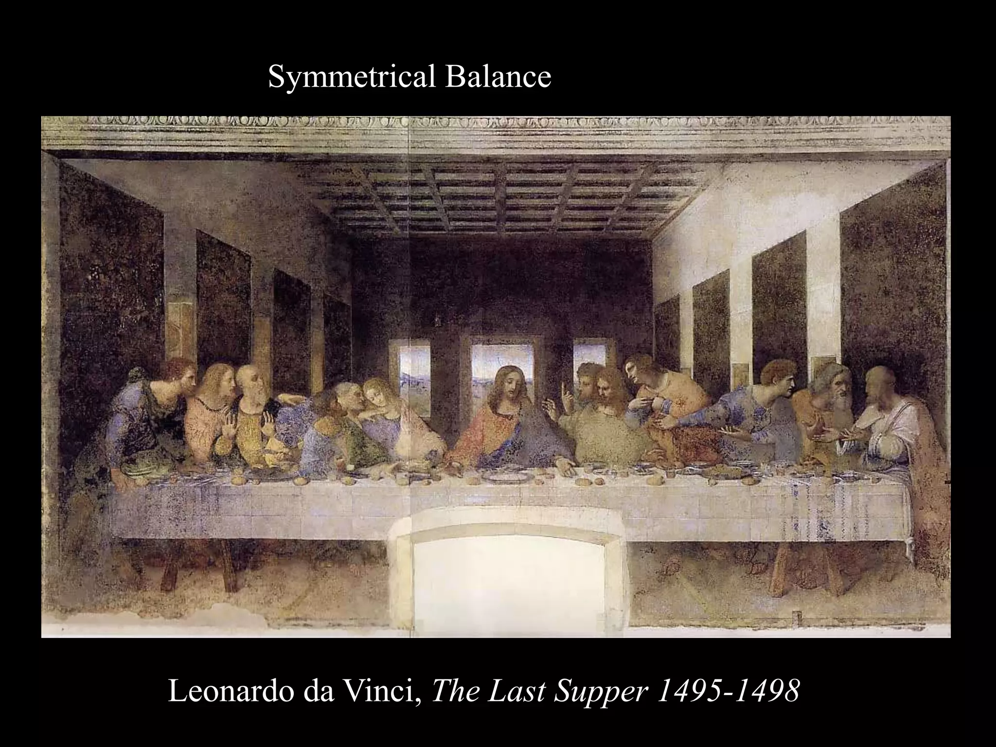 Leonardo da Vinci, The Last Supper 1495-1498
Symmetrical Balance
 
