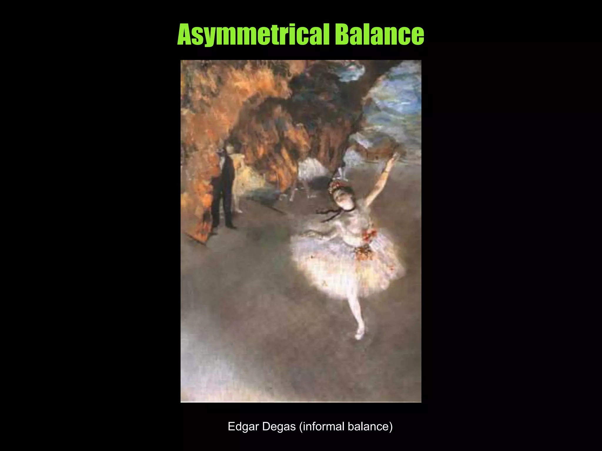 Asymmetrical Balance
Edgar Degas (informal balance)
 