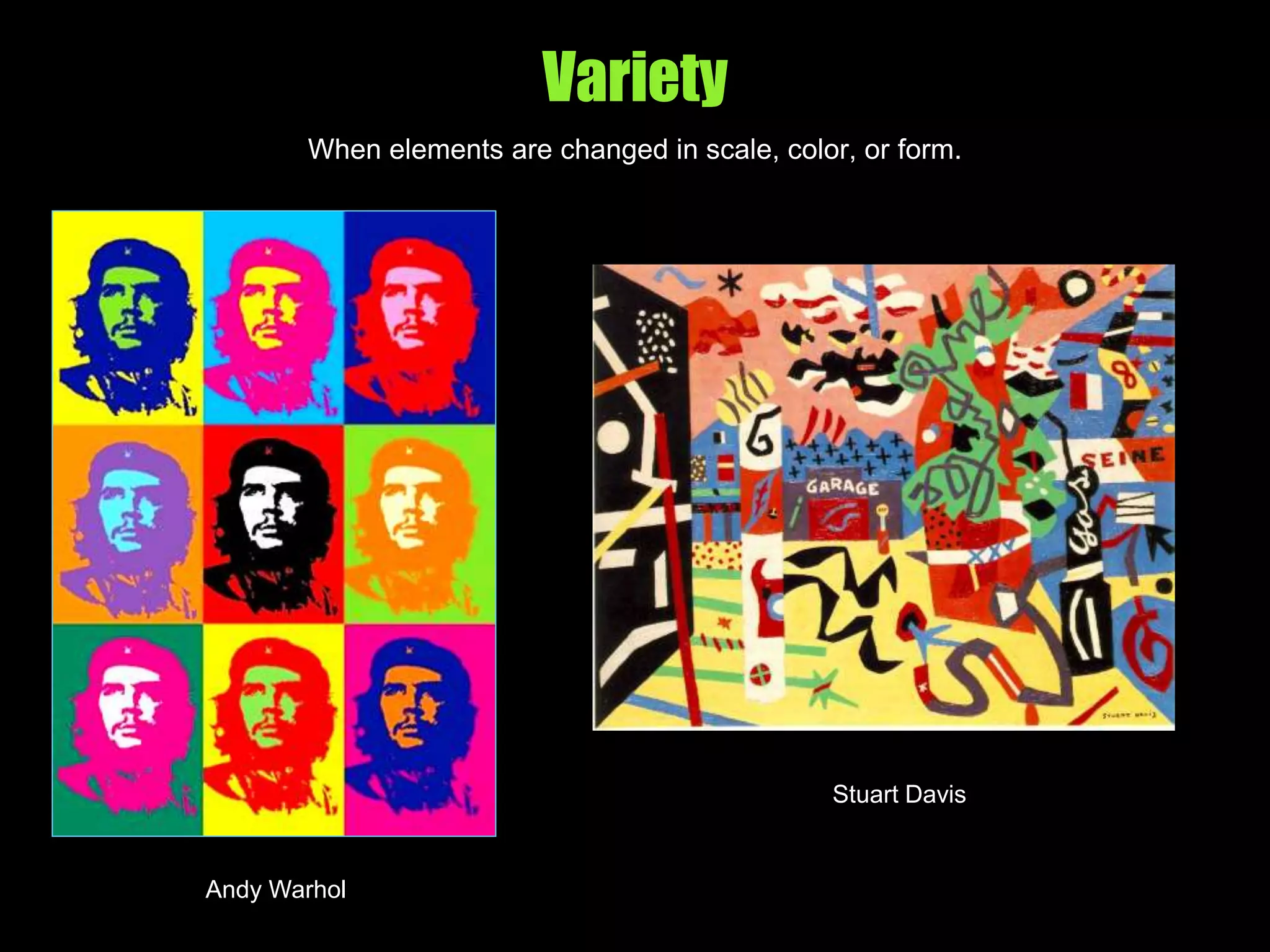 Variety
When elements are changed in scale, color, or form.
Andy Warhol
Stuart Davis
 