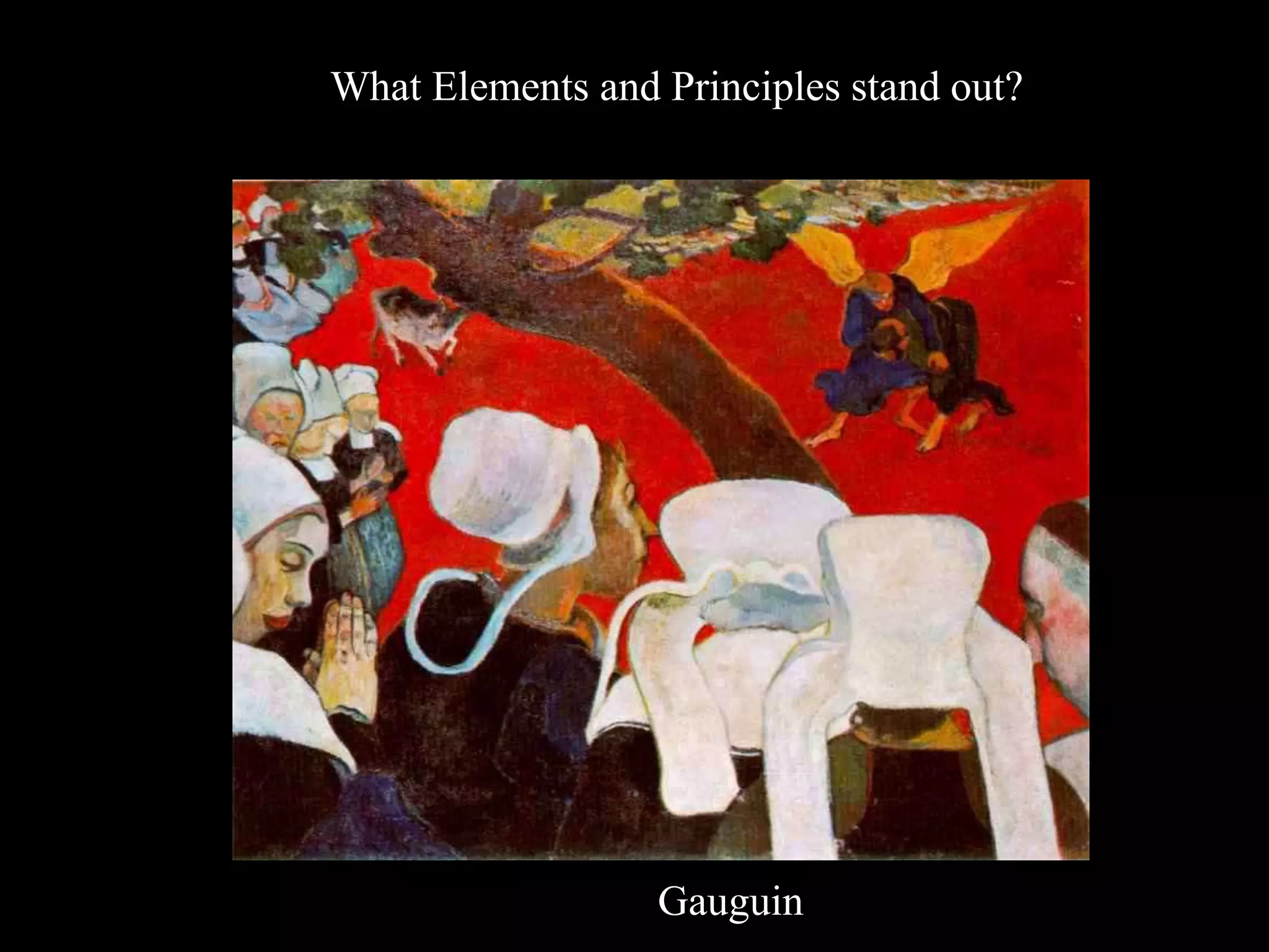 Gauguin
What Elements and Principles stand out?
 