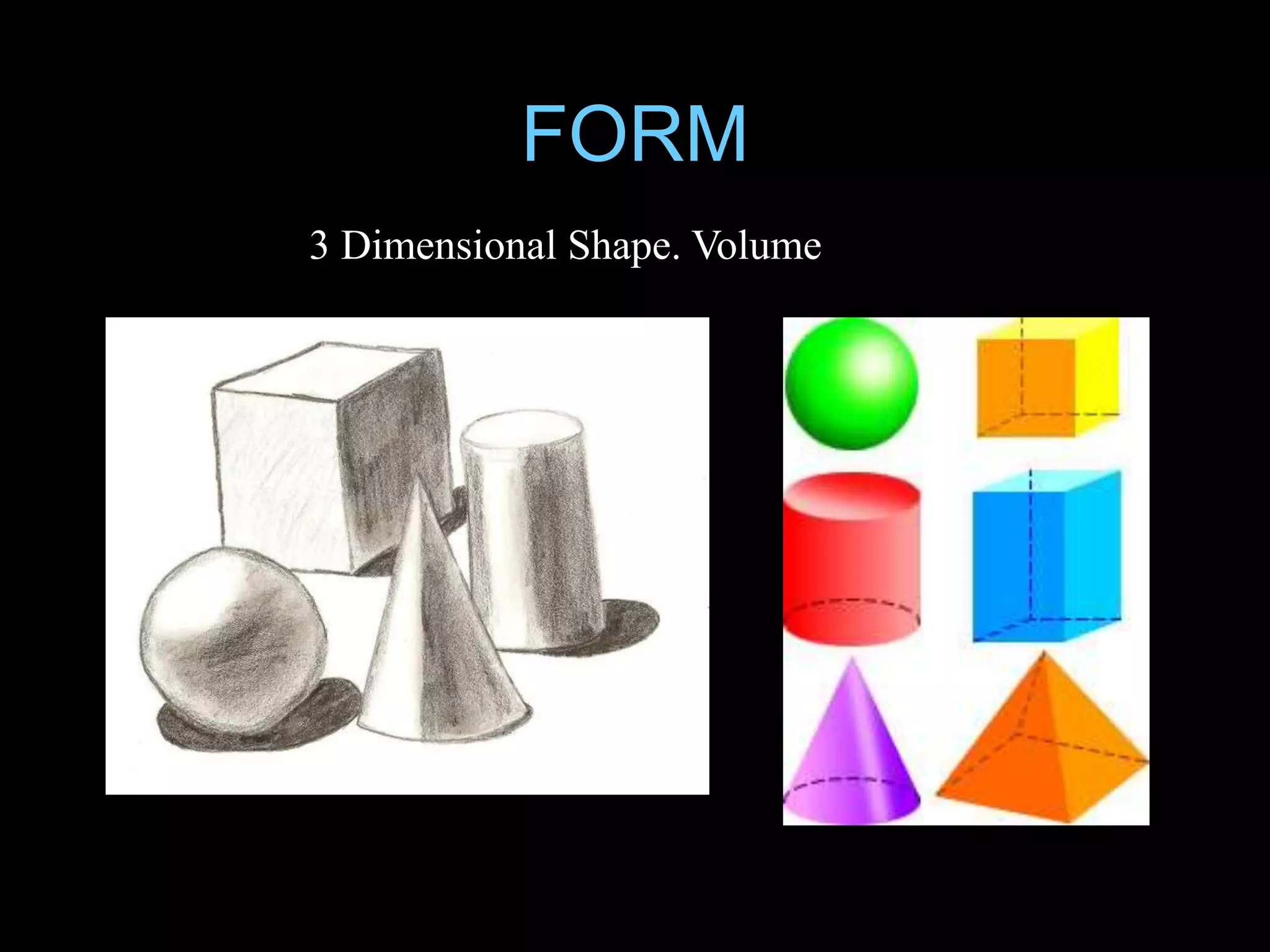 FORM
3 Dimensional Shape. Volume
 