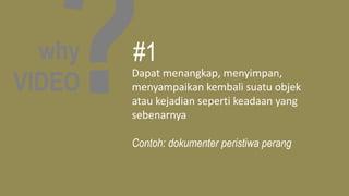 why
VIDEO
Dapat menangkap, menyimpan,
menyampaikan kembali suatu objek
atau kejadian seperti keadaan yang
sebenarnya
Contoh: dokumenter peristiwa perang
#1
 