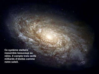 Ce système stellaire ressemble beaucoup au nôtre. Il compte trois cents milliards d’étoiles comme notre soleil.  