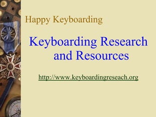 Happy Keyboarding

Keyboarding Research
   and Resources
  http://www.keyboardingreseach.org
 