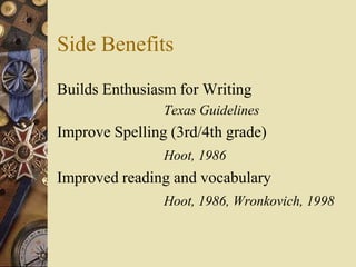 Side Benefits
Builds Enthusiasm for Writing
                Texas Guidelines
Improve Spelling (3rd/4th grade)
            ...