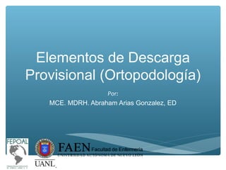 Elementos de Descarga
Provisional (Ortopodología)
Por:
MCE. MDRH. Abraham Arias Gonzalez, ED
 
