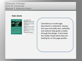 Elements of Design
Unit 10: Continuity
Module 1: Applying Styles
Style sheets
Consistency in multi-page
documents is important. Having
the same size body text, subheads,
and callouts help guide a reader
through the design. It also helps
the reader locate items they are
looking for on the page quicker .
 