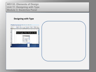 WD132: Elements of Design
Unit 11: Designing with Type
Module 3: Swatches Panel
Designing with Type
 