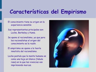 Características del Empirismo El conocimiento tiene su origen en la experiencia sensible 