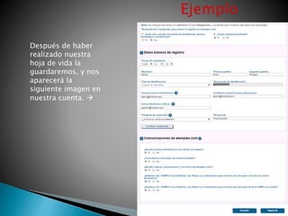 Después de haber
realizado nuestra
hoja de vida la
guardaremos, y nos
aparecerá la
siguiente imagen en
nuestra cuenta. 
 