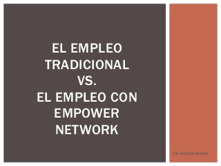 In-outnetwork 
EL EMPLEO 
TRADICIONAL 
VS. 
EL EMPLEO CON 
EMPOWER 
NETWORK 
 
