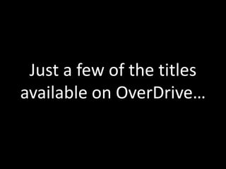 Just a few of the titles 
available on OverDrive… 
 