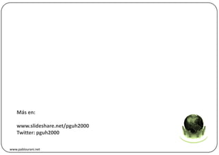 Más en:

    www.slideshare.net/pguh2000
    Twitter: pguh2000

www.pablourani.net
 