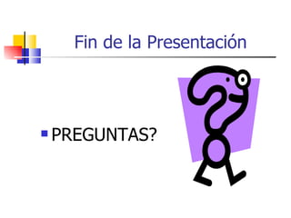 Fin de la Presentación




   PREGUNTAS?
 