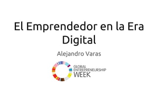 El Emprendedor en la Era
Digital
Alejandro Varas
 