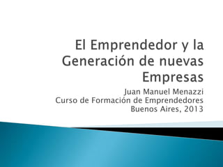 Juan Manuel Menazzi
Curso de Formación de Emprendedores
Buenos Aires, 2013
 