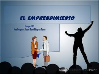 Ihr Logo
El Emprendimiento
Grupo: 8C
Hecho por: Juan David López Toro
 