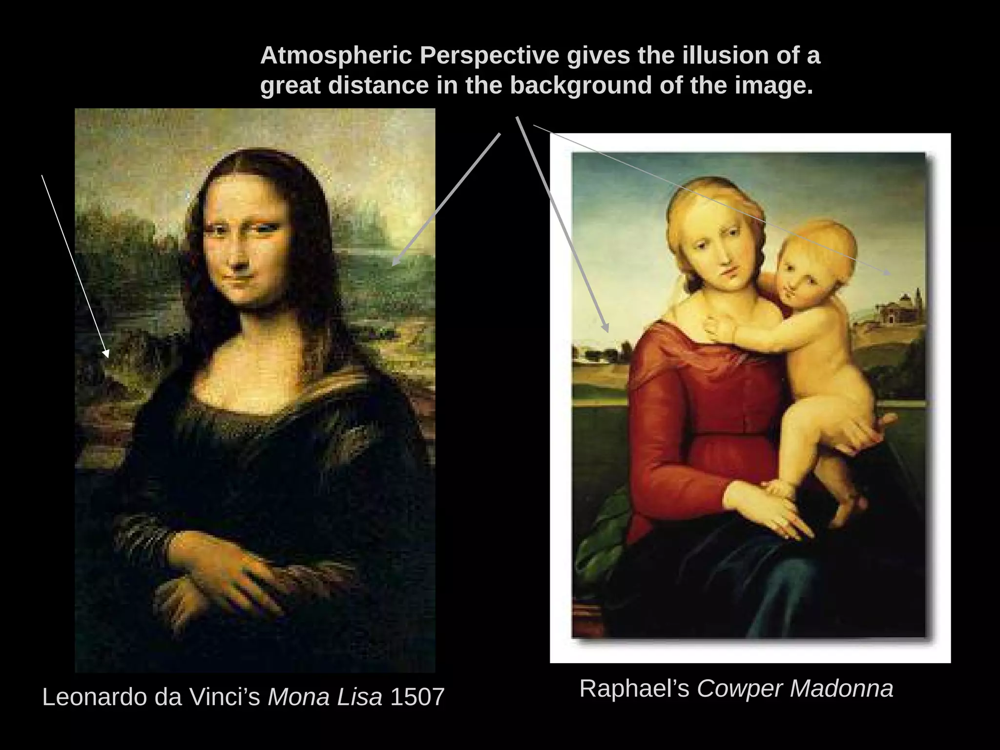 Leonardo da Vinci’s Mona Lisa 1507 Raphael’s Cowper Madonna
Atmospheric Perspective gives the illusion of a
great distance in the background of the image.
 