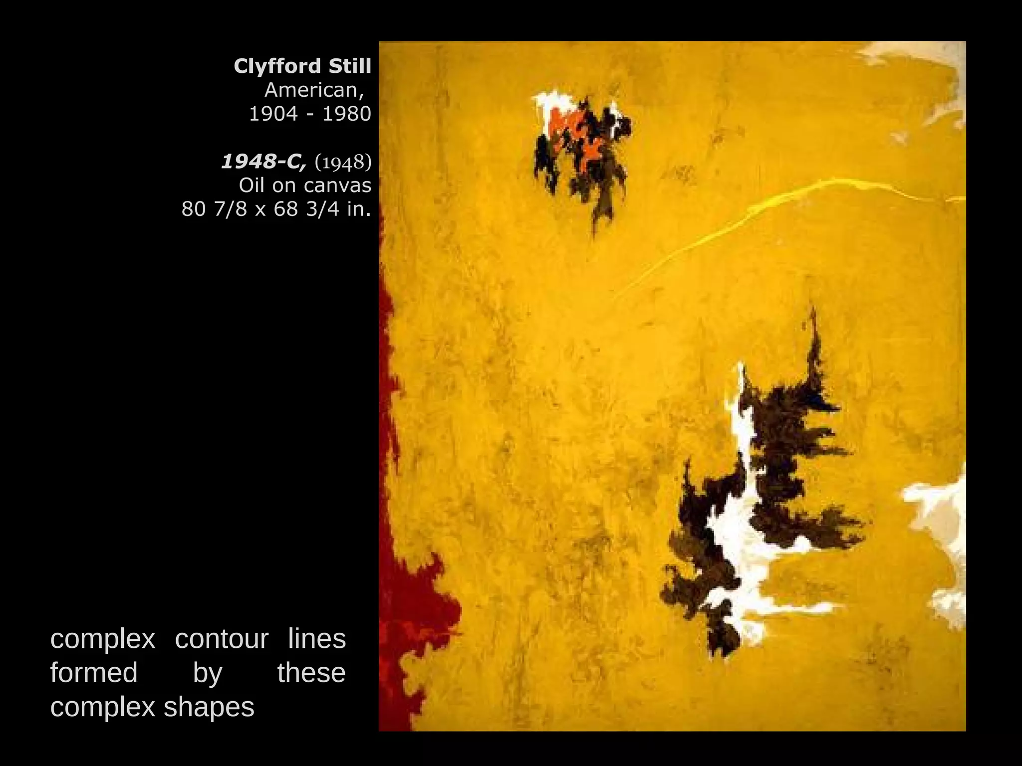 Clyfford Still
American,
1904 - 1980
1948-C, (1948)
Oil on canvas
80 7/8 x 68 3/4 in.
complex contour lines
formed by these
complex shapes
 