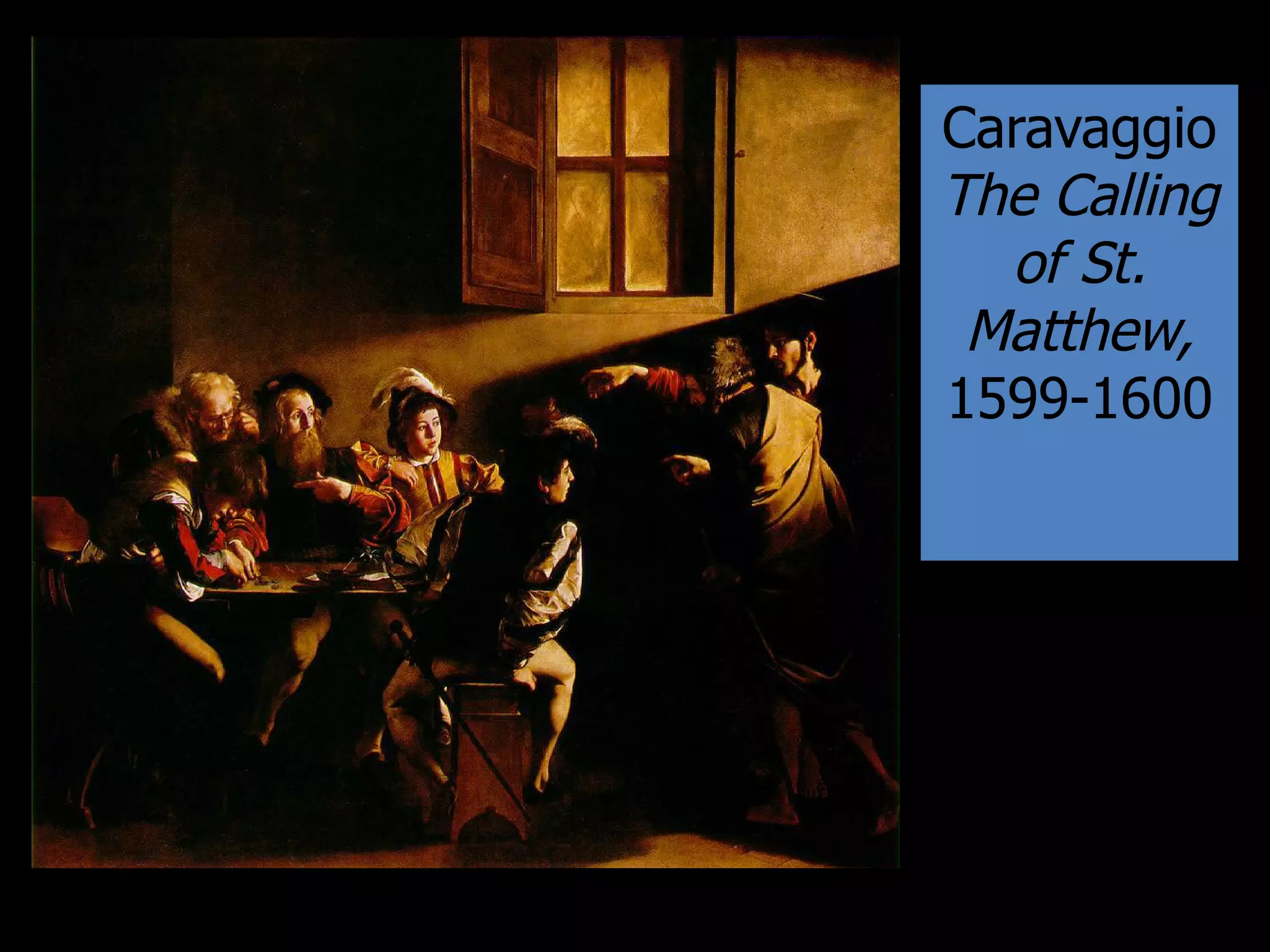 Caravaggio
The Calling
of St.
Matthew,
1599-1600
 