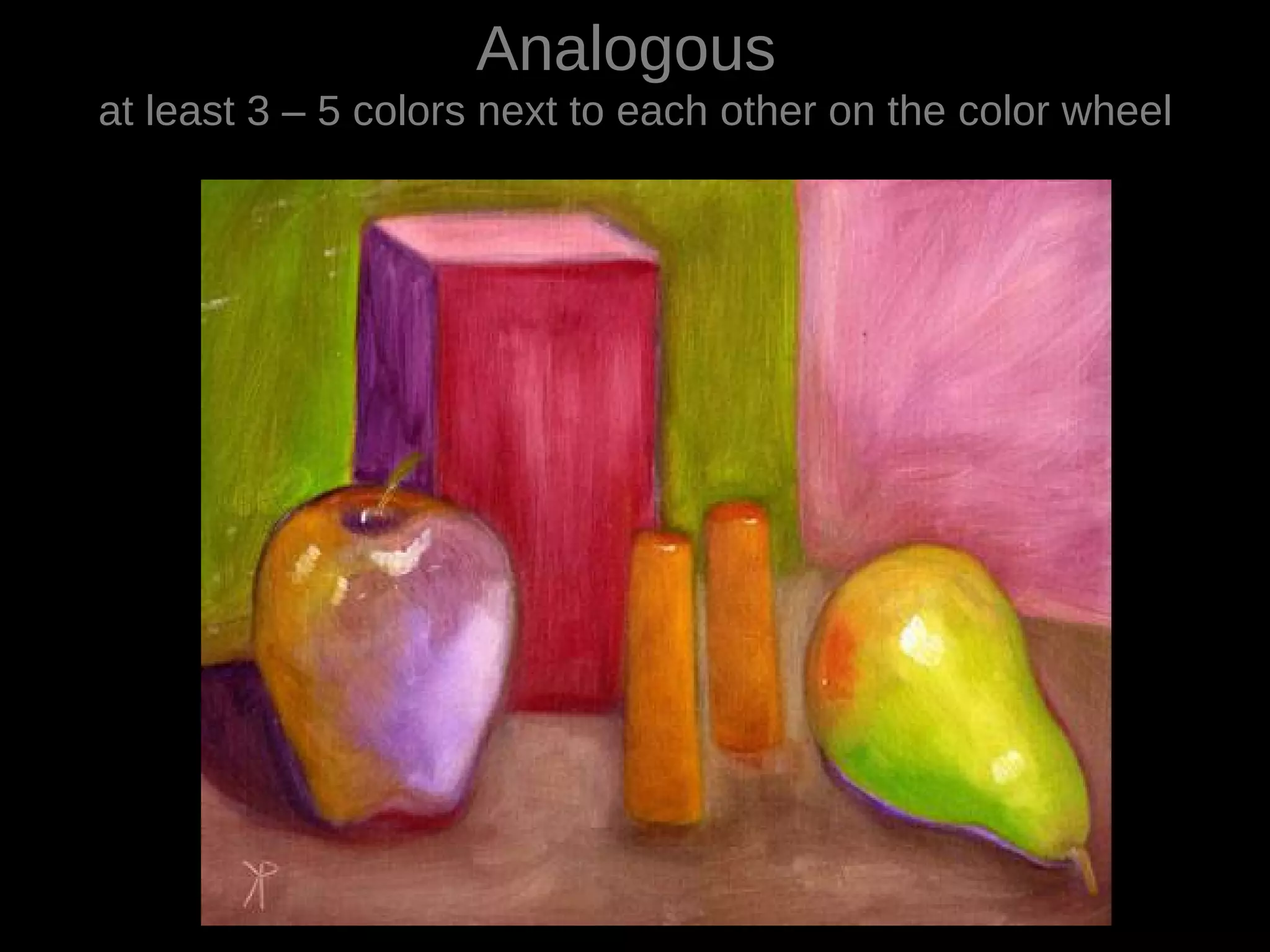 Analogous
at least 3 – 5 colors next to each other on the color wheel
 