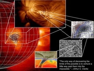 "The only way of discovering the limits of the possible is to venture a little way past them into the impossible."  -- Arthur C. Clarke   