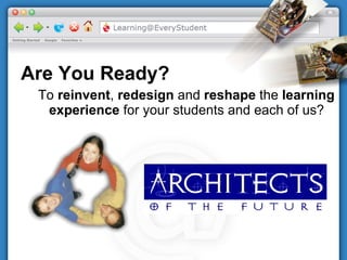 Are You Ready? To  reinvent ,  redesign  and  reshape  the  learning experience  for your students and each of us? 