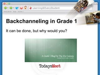 Backchanneling in Grade 1 It can be done, but why would you? 