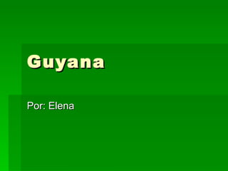 Guyana Por: Elena 