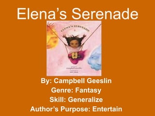 By: Campbell Geeslin Genre: Fantasy Skill: Generalize Author’s Purpose: Entertain Elena’s Serenade 