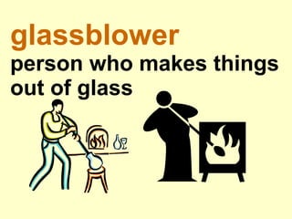 glassblower person who makes things out of glass 