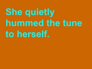 She quietly hummed the tune to herself. 