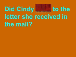 Did Cindy reply to the letter she received in the mail? 