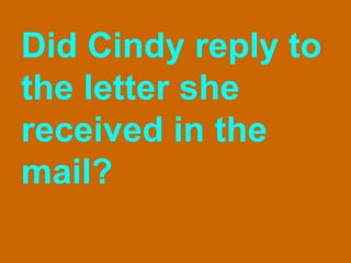 Did Cindy reply to the letter she received in the mail? 