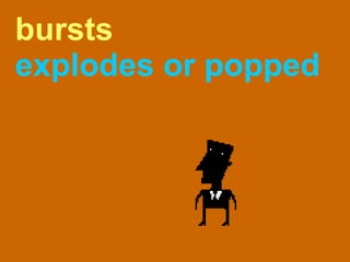 bursts explodes or popped 